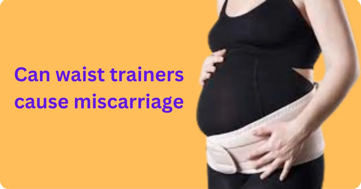 waist trainers cause miscarriage